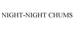 NIGHT-NIGHT CHUMS trademark