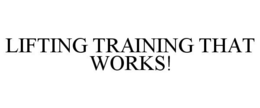 LIFTING TRAINING THAT WORKS! trademark