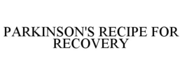 PARKINSON'S RECIPE FOR RECOVERY trademark