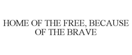 HOME OF THE FREE, BECAUSE OF THE BRAVE trademark