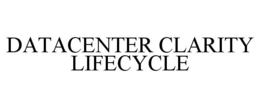 DATACENTER CLARITY LIFECYCLE trademark