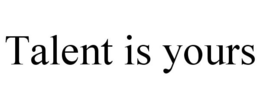 TALENT IS YOURS trademark
