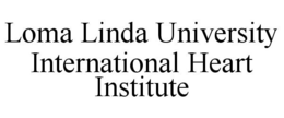 LOMA LINDA UNIVERSITY INTERNATIONAL HEART INSTITUTE trademark