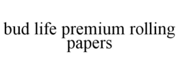BUD LIFE PREMIUM ROLLING PAPERS trademark