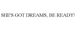 SHE'S GOT DREAMS, BE READY! trademark
