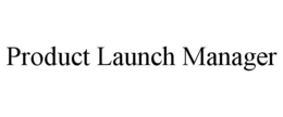 PRODUCT LAUNCH MANAGER trademark