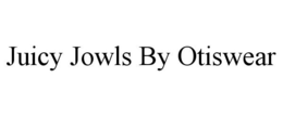 JUICY JOWLS BY OTISWEAR trademark