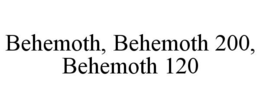 BEHEMOTH, BEHEMOTH 200, BEHEMOTH 120 trademark