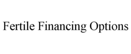 FERTILE FINANCING OPTIONS trademark