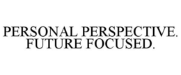 PERSONAL PERSPECTIVE. FUTURE FOCUSED. trademark