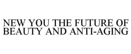 NEW YOU THE FUTURE OF BEAUTY AND ANTI-AGING trademark