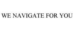 WE NAVIGATE FOR YOU trademark