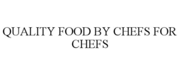 QUALITY FOOD BY CHEFS FOR CHEFS trademark