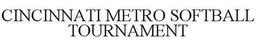 CINCINNATI METRO SOFTBALL TOURNAMENT trademark