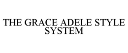 THE GRACE ADELE STYLE SYSTEM trademark