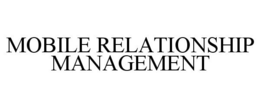 MOBILE RELATIONSHIP MANAGEMENT trademark