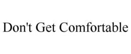 DON'T GET COMFORTABLE trademark