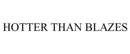 HOTTER THAN BLAZES trademark