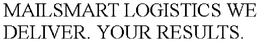 MAILSMART LOGISTICS WE DELIVER. YOUR RESULTS. trademark
