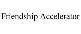 FRIENDSHIP ACCELERATOR trademark