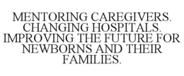 MENTORING CAREGIVERS. CHANGING HOSPITALS. IMPROVING THE FUTURE FOR NEWBORNS AND THEIR FAMILIES. trademark