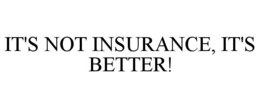 IT'S NOT INSURANCE, IT'S BETTER! trademark