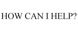 HOW CAN I HELP? trademark