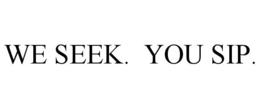 WE SEEK. YOU SIP. trademark