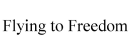 FLYING TO FREEDOM trademark