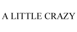 A LITTLE CRAZY trademark