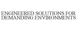 ENGINEERED SOLUTIONS FOR DEMANDING ENVIRONMENTS trademark