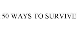 50 WAYS TO SURVIVE trademark