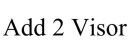 ADD 2 VISOR trademark