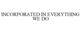INCORPORATED IN EVERYTHING WE DO trademark