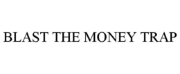 BLAST THE MONEY TRAP trademark