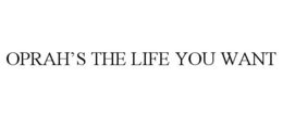 OPRAH'S THE LIFE YOU WANT trademark