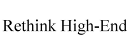RETHINK HIGH-END trademark