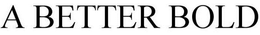 A BETTER BOLD trademark