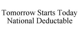 TOMORROW STARTS TODAY NATIONAL DEDUCTABLE trademark