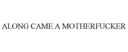 ALONG CAME A MOTHERFUCKER trademark