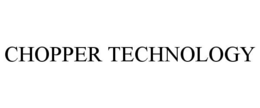 CHOPPER TECHNOLOGY trademark