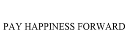 PAY HAPPINESS FORWARD trademark