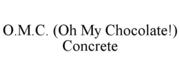 O.M.C. (OH MY CHOCOLATE!) CONCRETE trademark