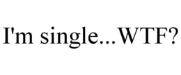 I'M SINGLE...WTF? trademark