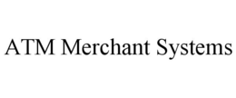 ATM MERCHANT SYSTEMS trademark