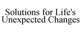 SOLUTIONS FOR LIFE'S UNEXPECTED CHANGES trademark