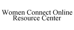 WOMEN CONNECT ONLINE RESOURCE CENTER trademark