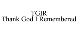 TGIR THANK GOD I REMEMBERED trademark