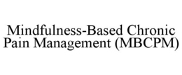 MINDFULNESS-BASED CHRONIC PAIN MANAGEMENT (MBCPM) trademark