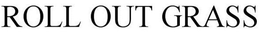 ROLL OUT GRASS trademark